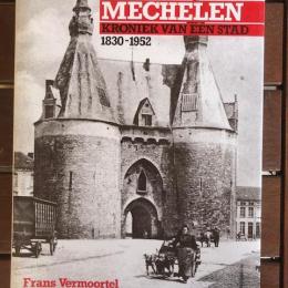 Mechelen Kroniek van een stad 1830-1952 Frans Vermoortel